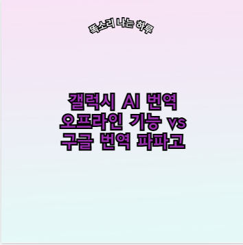 갤럭시 AI 번역 오프라인 기능 vs 구글 번역 파파고