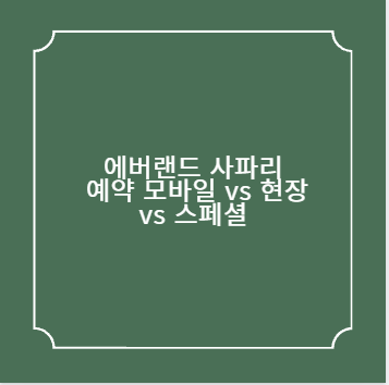 에버랜드 사파리 예약 모바일 vs 현장 vs 스페셜