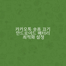 카카오톡 숏폼 끄기 안드로이드 배터리 최적화 설정